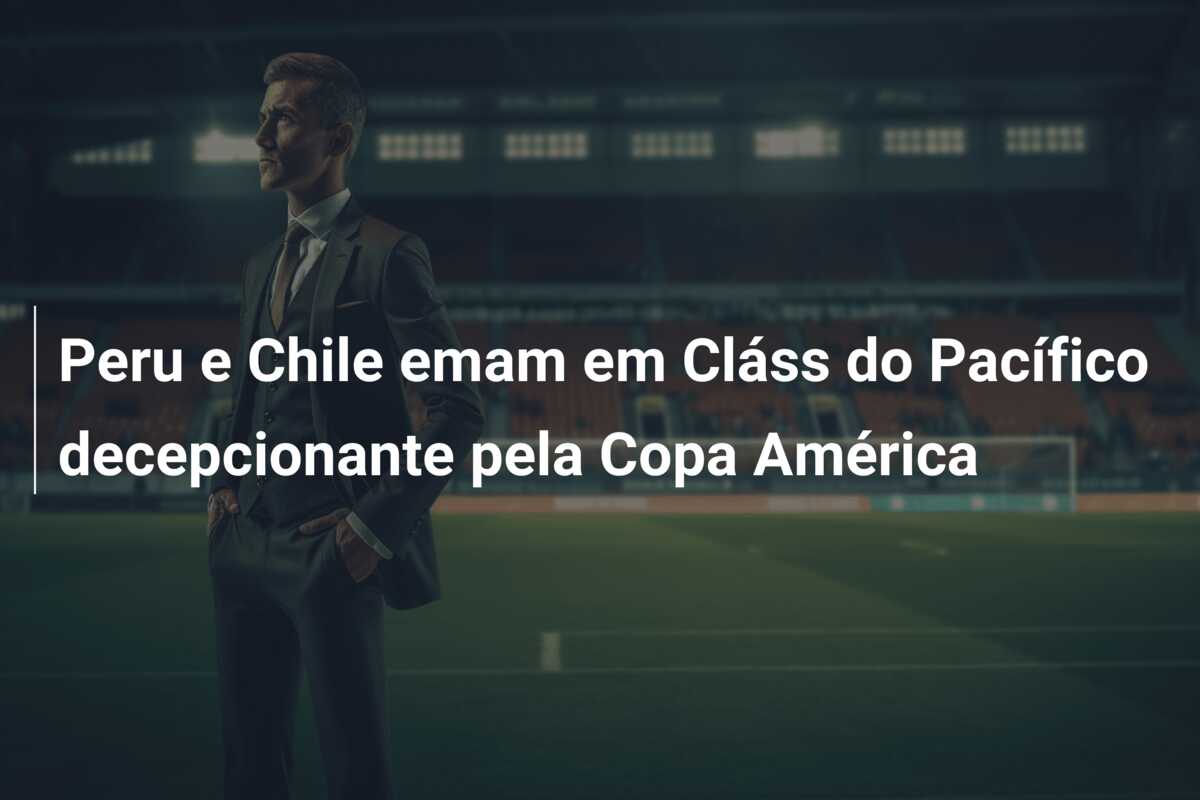 Peru e Chile emam em Cláss do Pacífico decepcionante pela Copa América