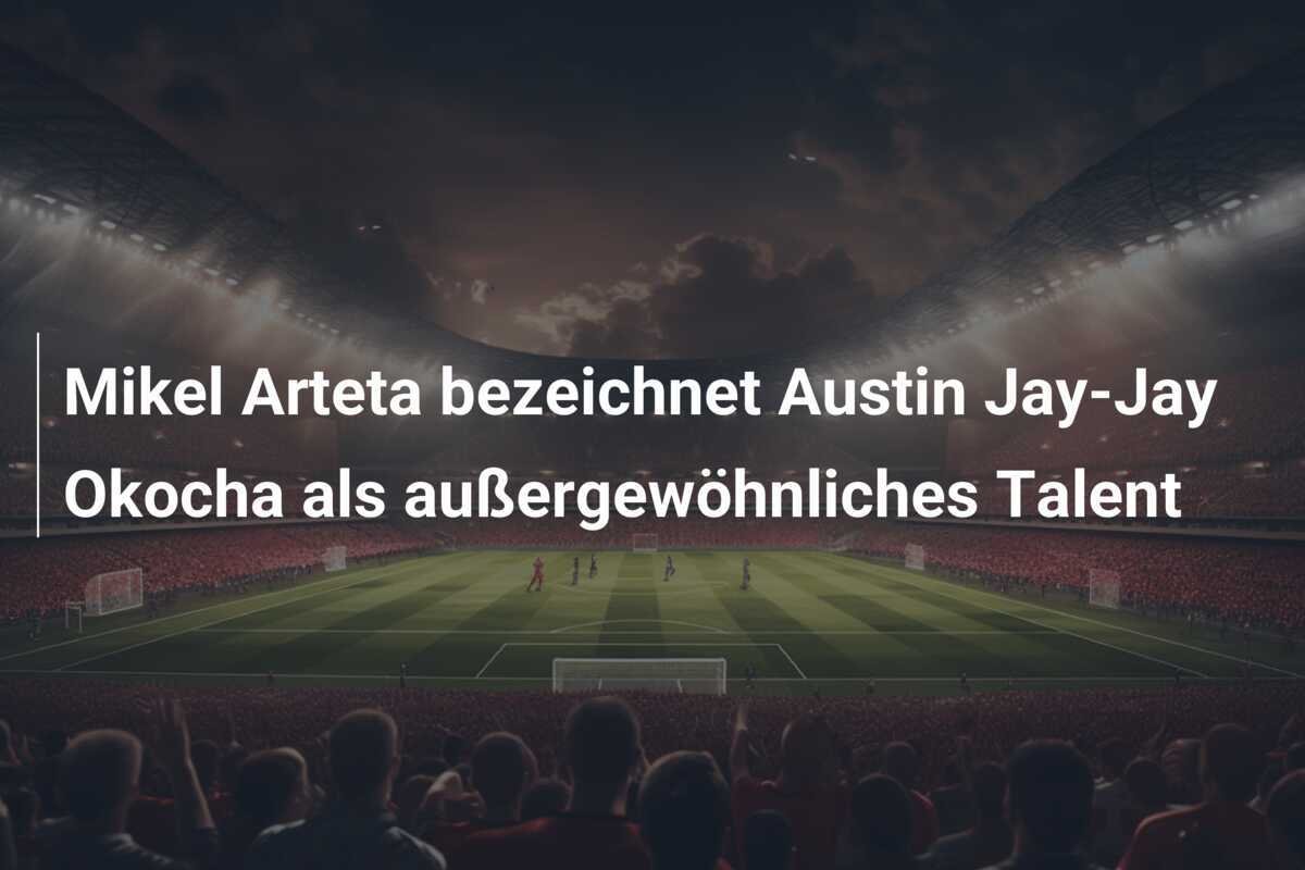 Mikel Arteta bezeichnet Austin Jay-Jay Okocha als außergewöhnliches Talent