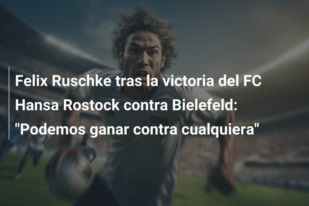 Felix Ruschke tras la victoria del FC Hansa Rostock contra Bielefeld: "Podemos ganar contra cualquiera"