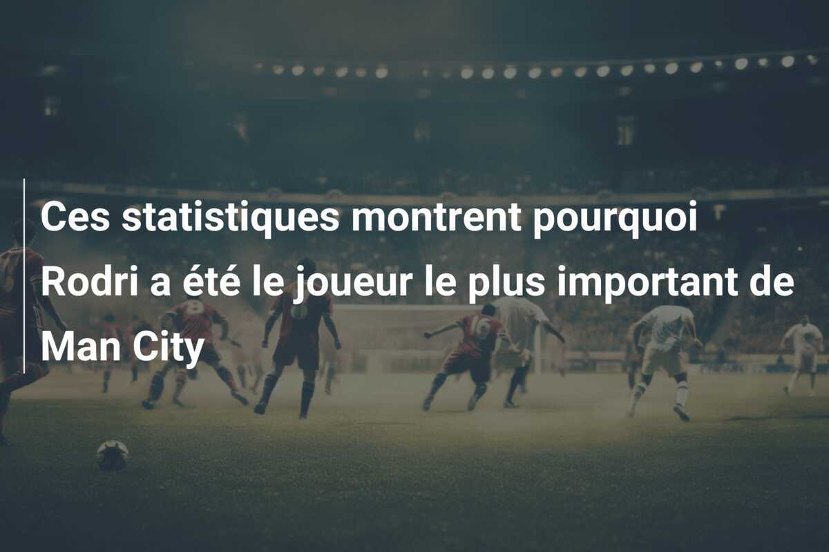 Ces statistiques montrent pourquoi Rodri a été le joueur le plus important de Man City