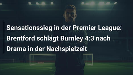 Sensationssieg in der Premier League: Brentford schlägt Burnley 4:3 nach Drama in der Nachspielzeit