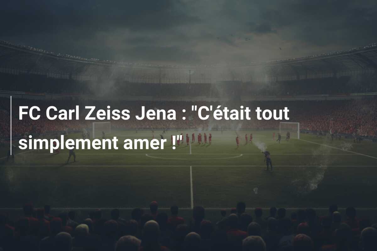 FC Carl Zeiss Jena : "C'était tout simplement amer !"