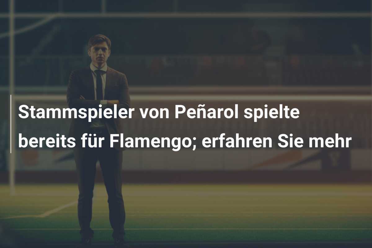 Stammspieler von Peñarol spielte bereits für Flamengo; erfahren Sie mehr