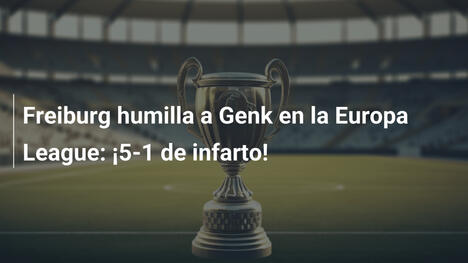 Freiburg humilla a Genk en la Europa League: ¡5-1 de infarto!