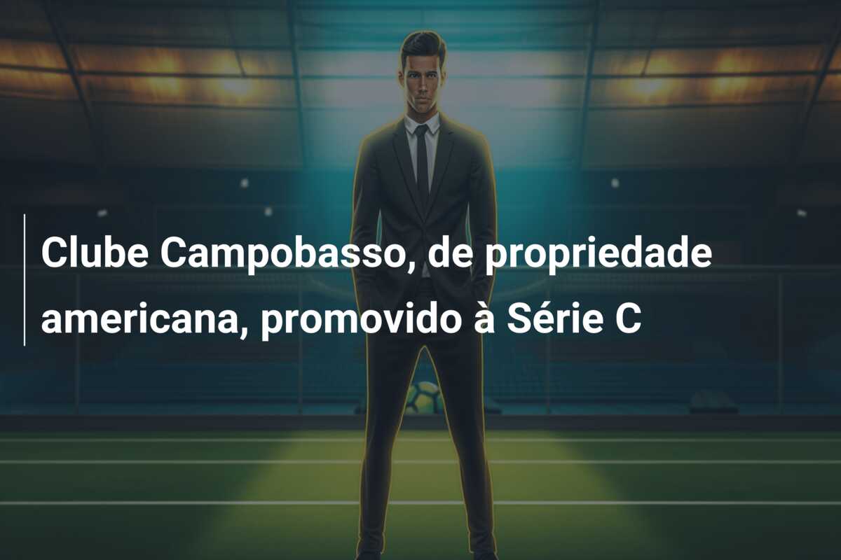 Clube Campobasso, de propriedade americana, promovido à Série C