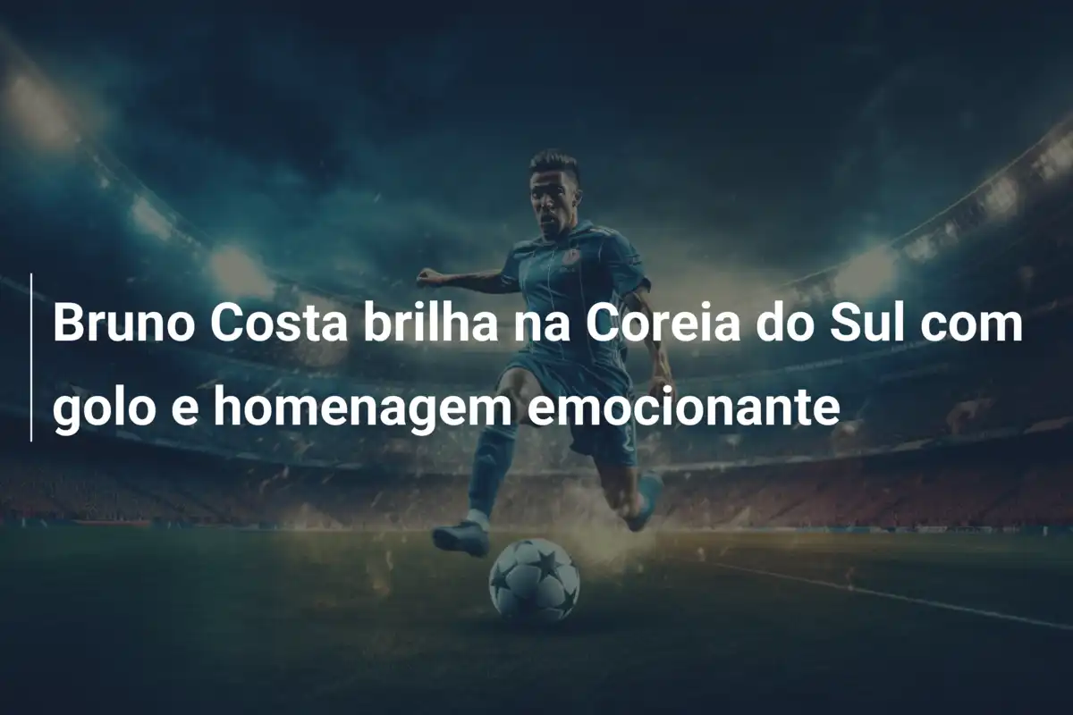 Bruno Costa brilha na Coreia do Sul com golo e homenagem emocionante