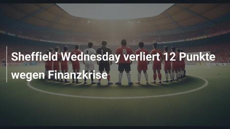 Sheffield Wednesday verliert 12 Punkte wegen Finanzkrise
