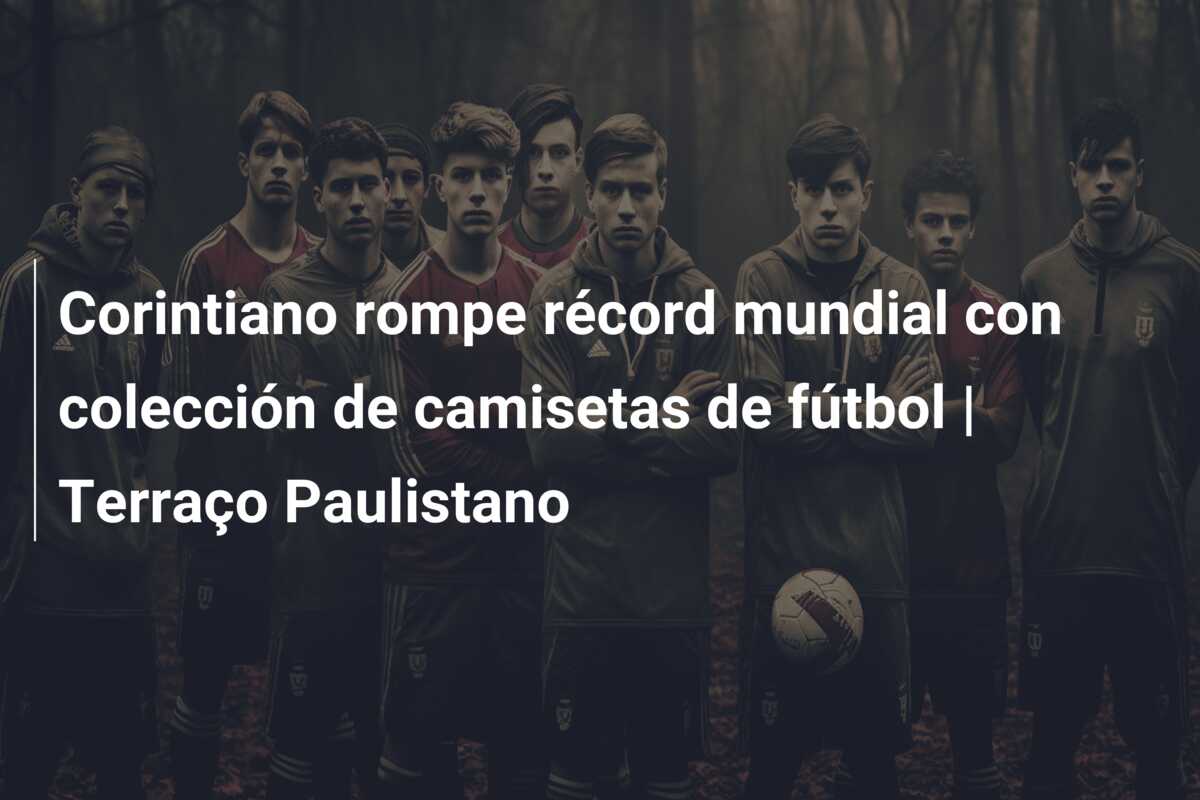 Corintiano rompe récord mundial con colección de camisetas de fútbol | Terraço Paulistano