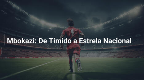 Mbokazi: De Tímido a Estrela Nacional