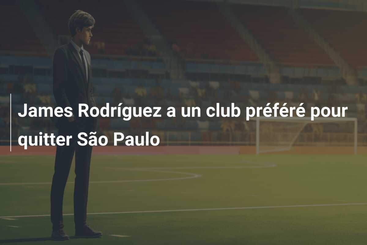 James Rodríguez a un club préféré pour quitter São Paulo