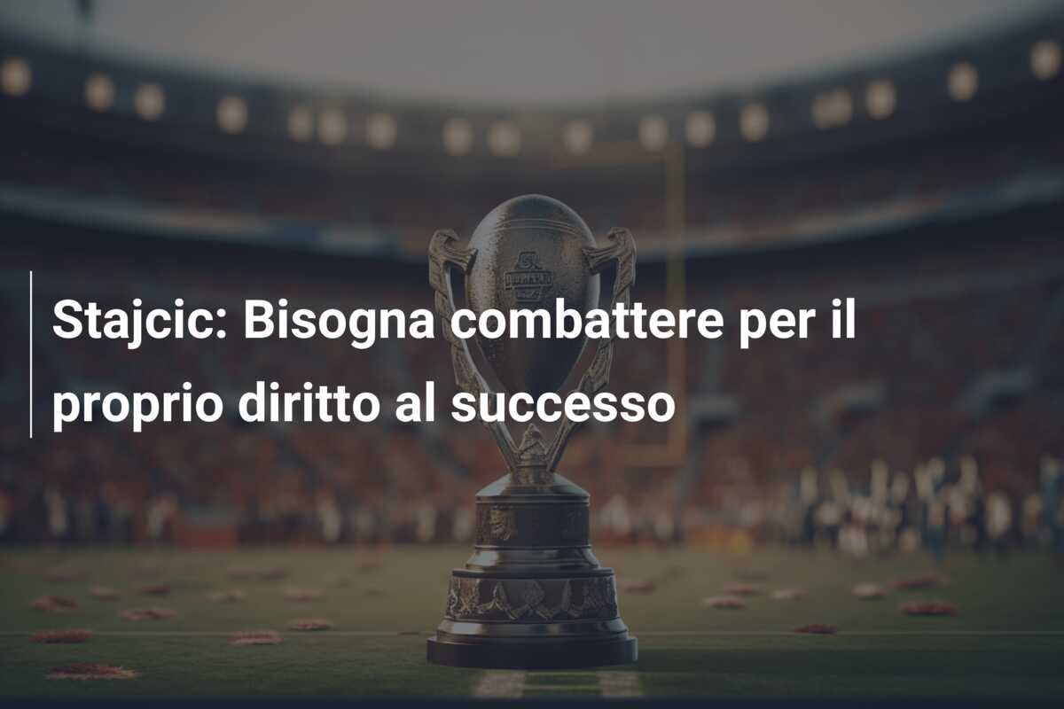 Stajcic: Bisogna combattere per il proprio diritto al successo