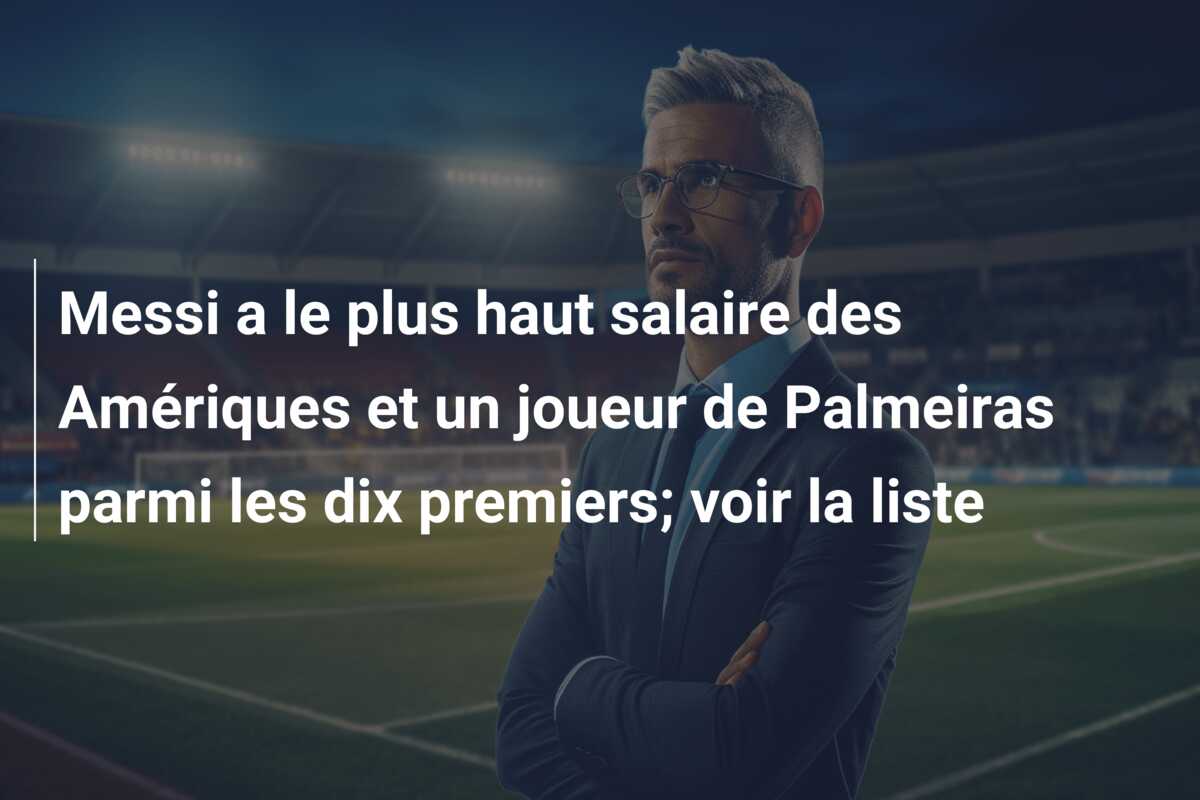 Messi a le plus haut salaire des Amériques et un joueur de Palmeiras parmi les dix premiers; voir la liste