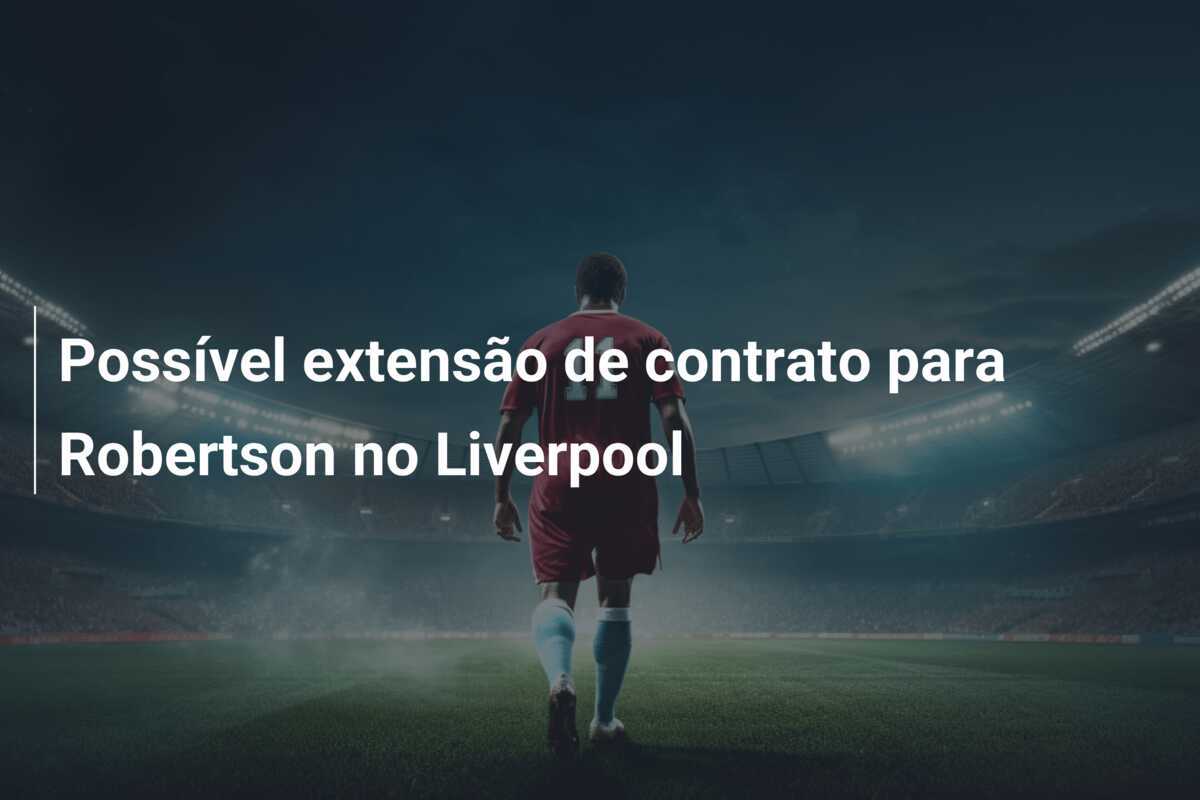 Possível extensão de contrato para Robertson no Liverpool