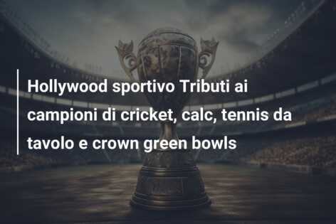 Hollywood sportivo Tributi ai campioni di cricket, calc, tennis da tavolo e crown green bowls