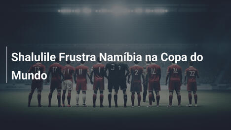 Shalulile Frustra Namíbia na Copa do Mundo