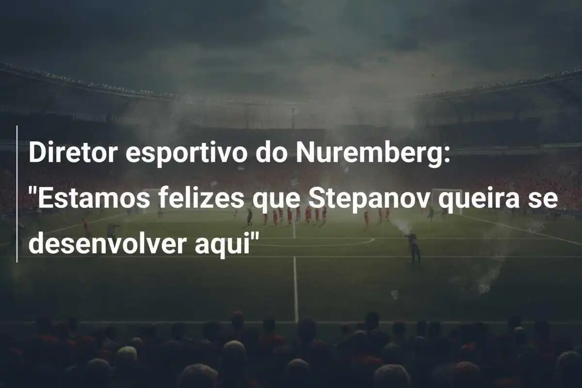 Diretor esportivo do Nuremberg: "Estamos felizes que Stepanov queira se desenvolver aqui"