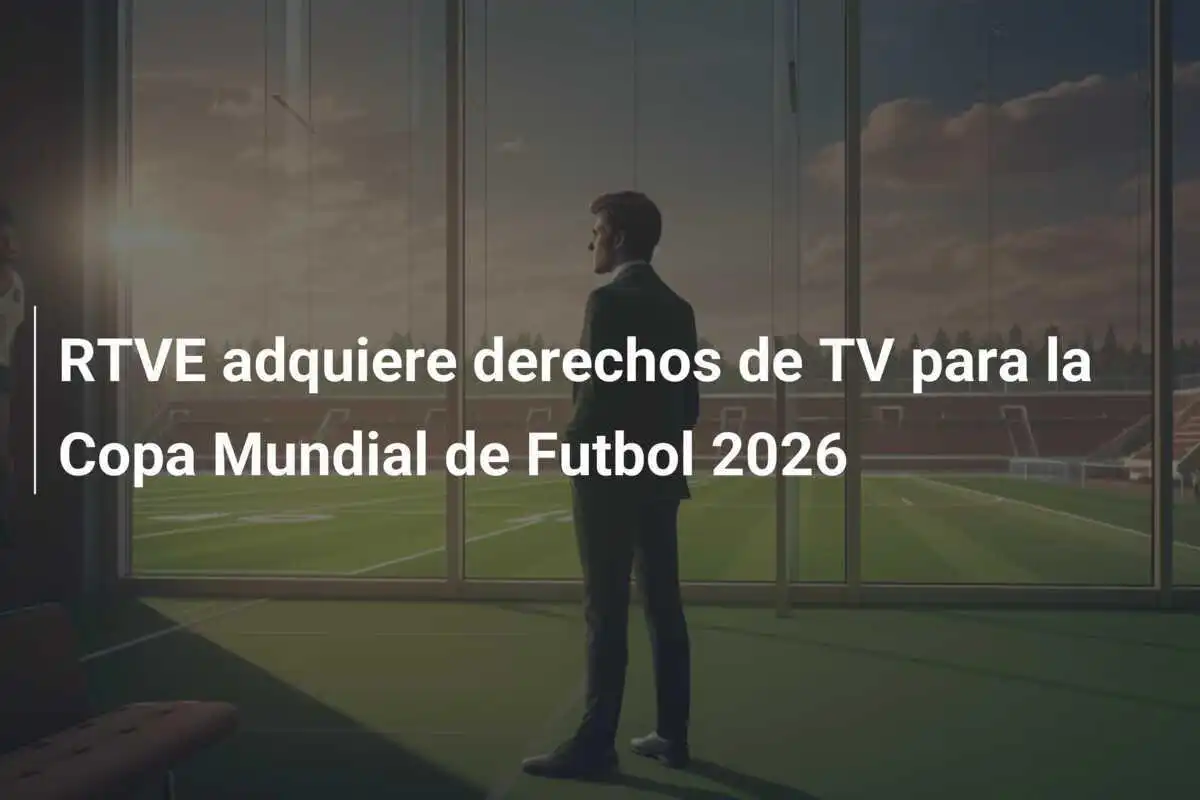 RTVE adquiere derechos de TV para la Copa Mundial de Futbol 2026
