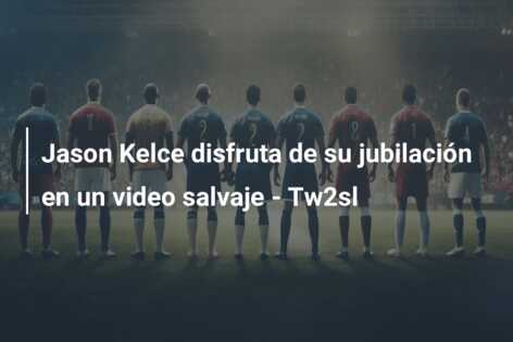 Jason Kelce disfruta de su jubilación en un video salvaje – Tw2sl