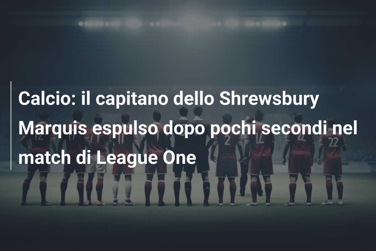 Calcio: il capitano dello Shrewsbury Marquis espulso dopo pochi secondi nel match di League One