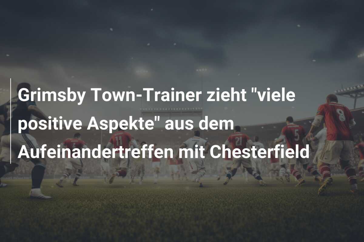Grimsby Town-Trainer zieht "viele positive Aspekte" aus dem Aufeinandertreffen mit Chesterfield