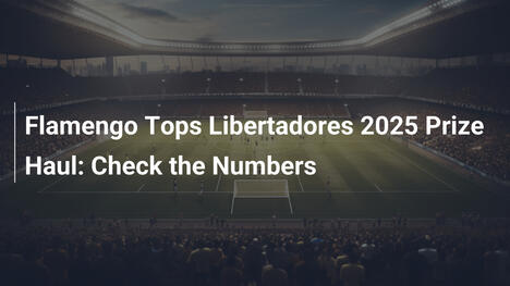 Flamengo führt bei den 2025 Libertadores-Preisgeldern