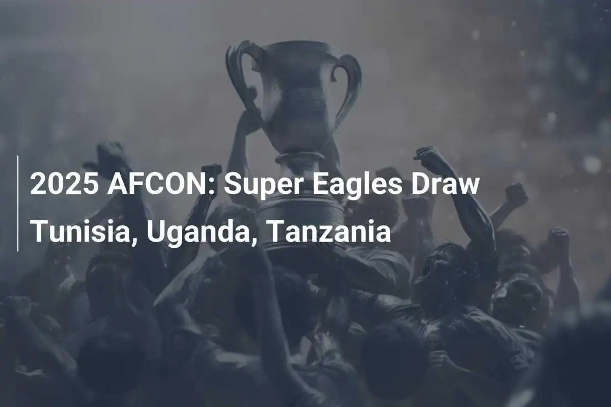 2025 AFCON: ทีมซูเปอร์อีเกิ้ลส์เจอกับตูนิเซีย, ยูโกanda และแทนซาเนีย