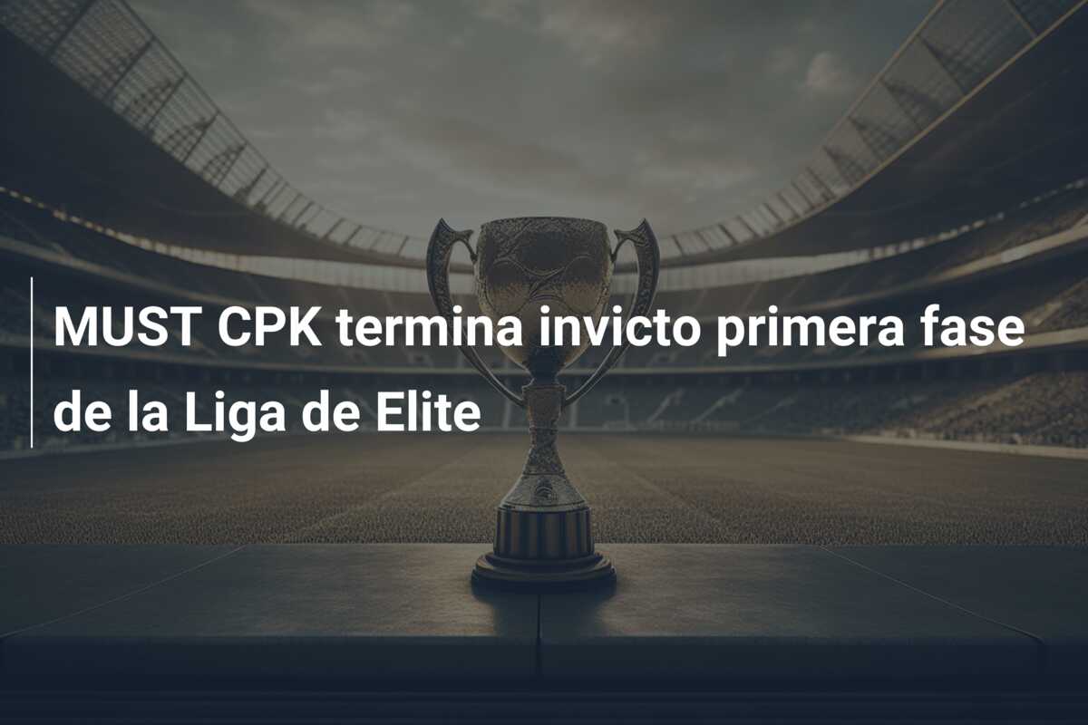 MUST CPK termina invicto primera fase de la Liga de Elite