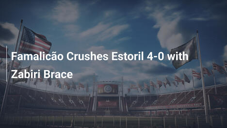 Famalicão Schiaccia Estoril 4-0 con Doppietta di Zabiri