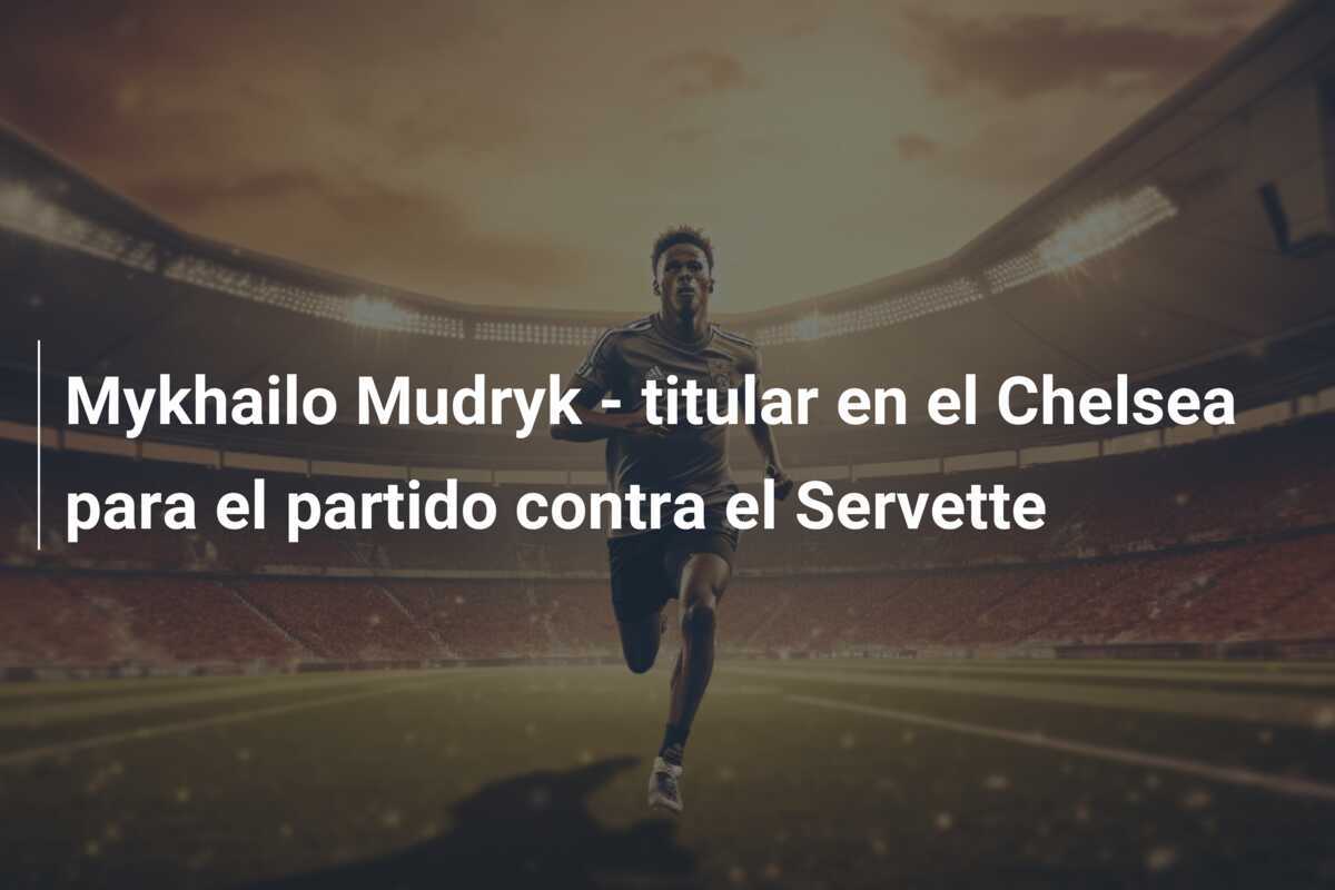 Mykhailo Mudryk – titular en el Chelsea para el partido contra el Servette