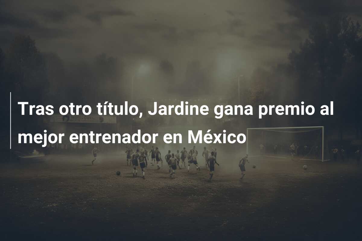 Tras otro título, Jardine gana premio al mejor entrenador en México