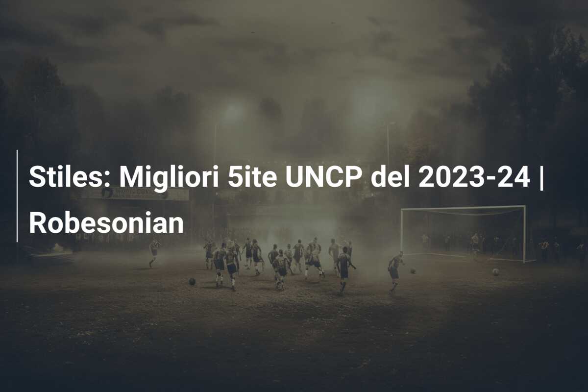 Stiles: Migliori 5ite UNCP del 2023-24 | Robesonian