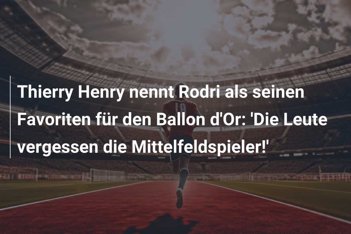 Thierry Henry nennt Rodri als seinen Favoriten für den Ballon d'Or: 'Die Leute vergessen die Mittelfeldspieler!'