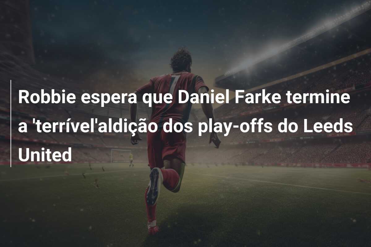 Robbie espera que Daniel Farke termine a ‘terrível’aldição dos play-offs do Leeds United