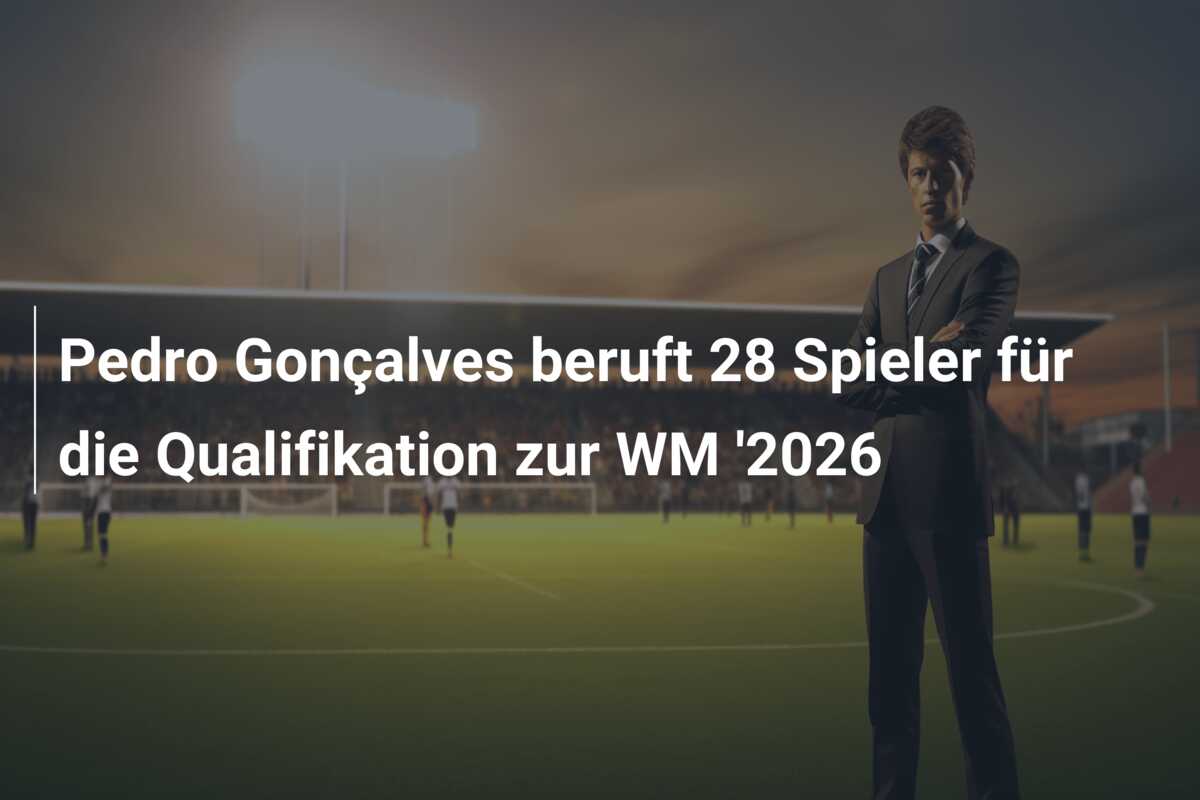 Pedro Gonçalves beruft 28 Spieler für die Qualifikation zur WM ‘2026