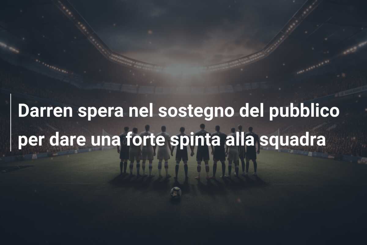 Darren spera nel sostegno del pubblico per dare una forte spinta alla squadra