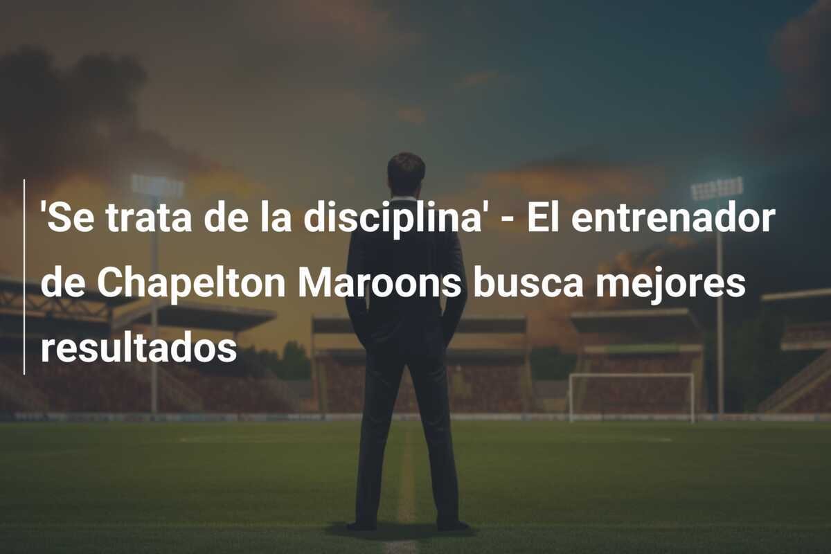 'Se trata de la disciplina' - El entrenador de Chapelton Maroons busca mejores resultados