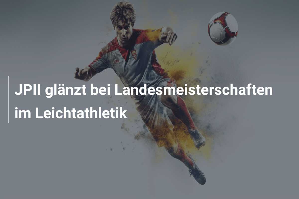 JPII glänzt bei Landesmeisterschaften im Leichtathletik