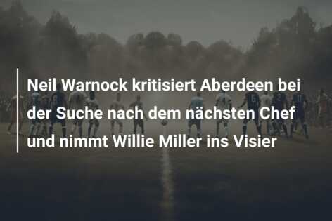Neil Warnock kritisiert Aberdeen bei der Suche nach dem nächsten Chef und nimmt Willie Miller ins Visier