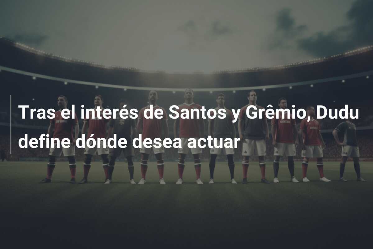 Tras el interés de Santos y Grêmio, Dudu define dónde desea actuar