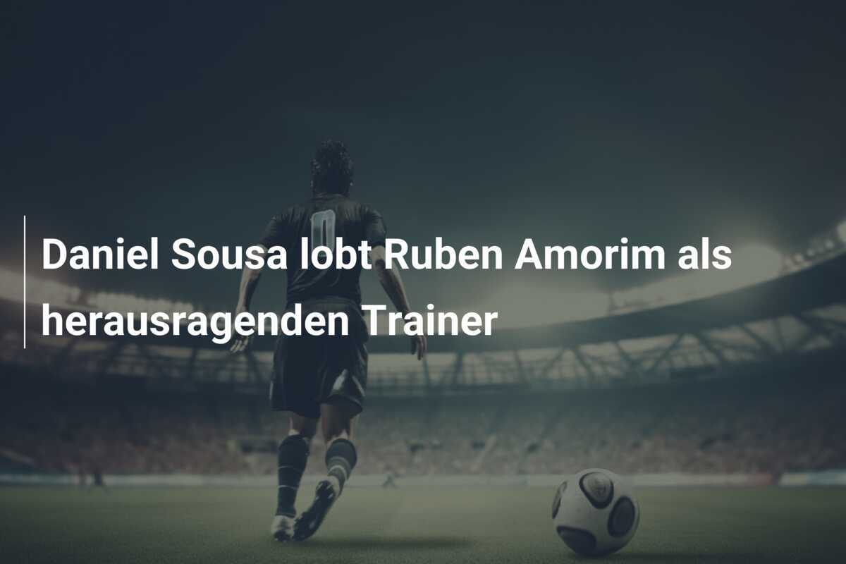 Daniel Sousa lobt Ruben Amorim als herausragenden Trainer