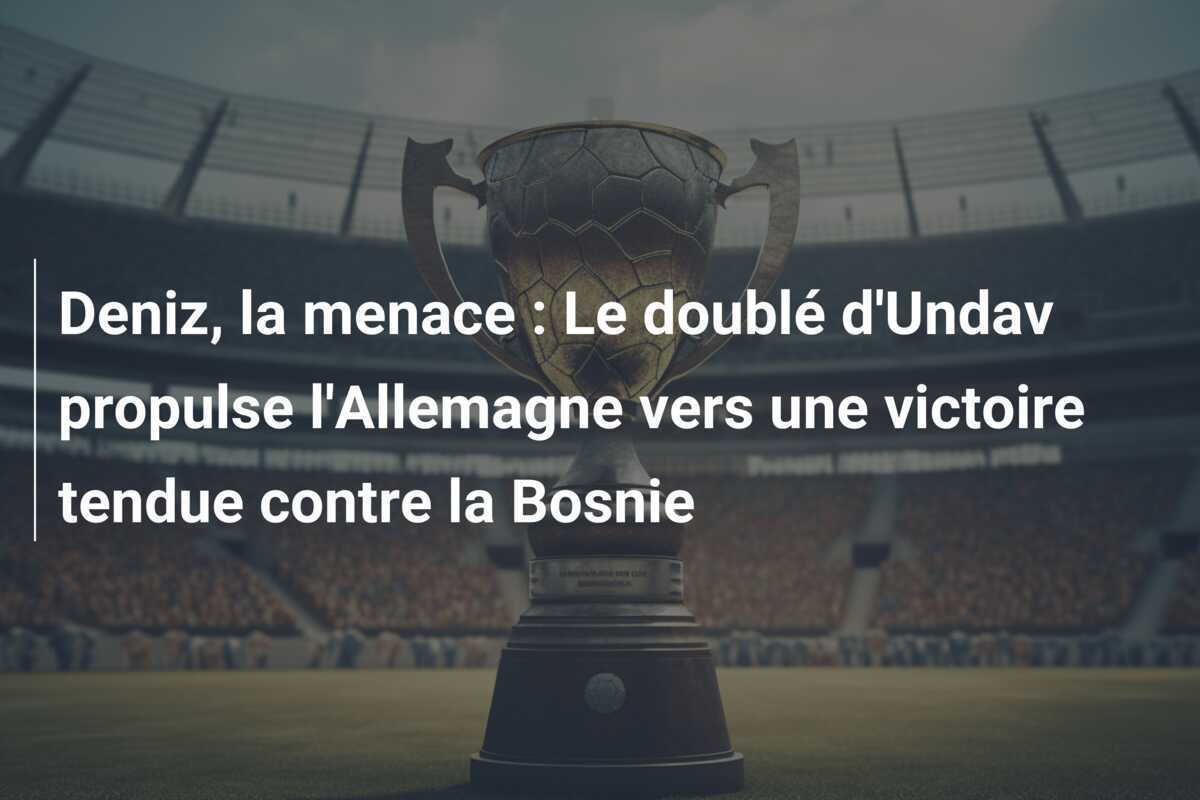 Deniz, la menace : Le doublé d'Undav propulse l'Allemagne vers une victoire tendue contre la Bosnie