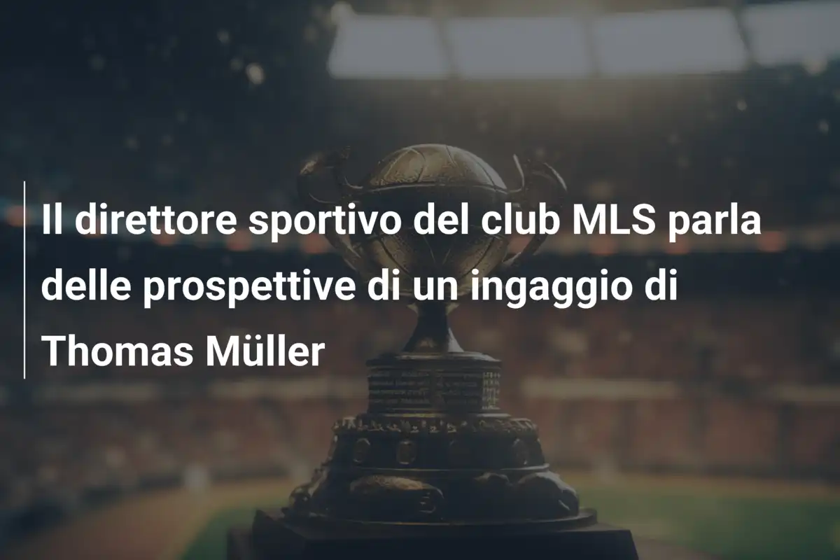 Il direttore sportivo del club MLS parla delle prospettive di un ingaggio di Thomas Müller
