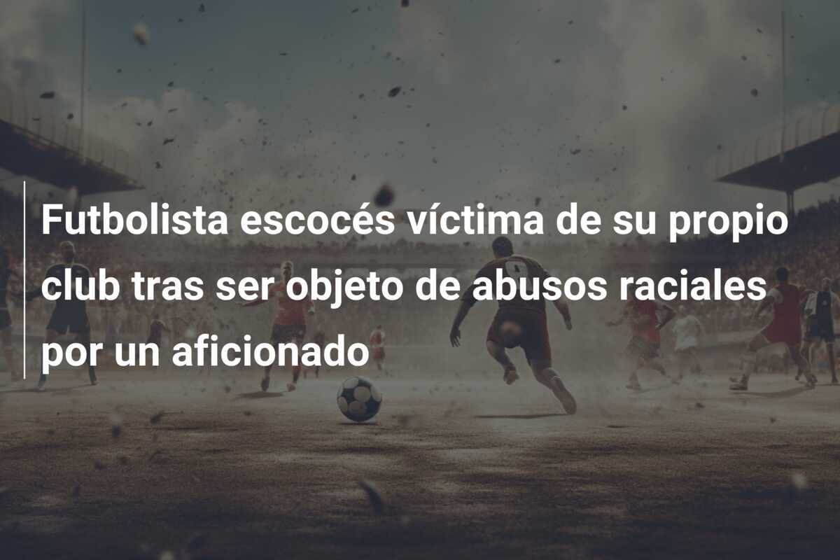 Futbolista escocés víctima de su propio club tras ser objeto de abusos raciales por un aficionado