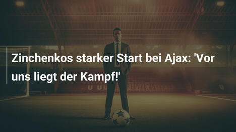 Zinchenkos starker Start bei Ajax: 'Vor uns liegt der Kampf!'