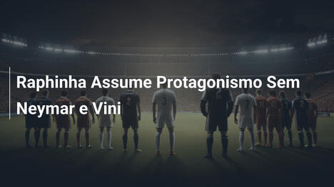 Raphinha Assume Protagonismo Sem Neymar e Vini