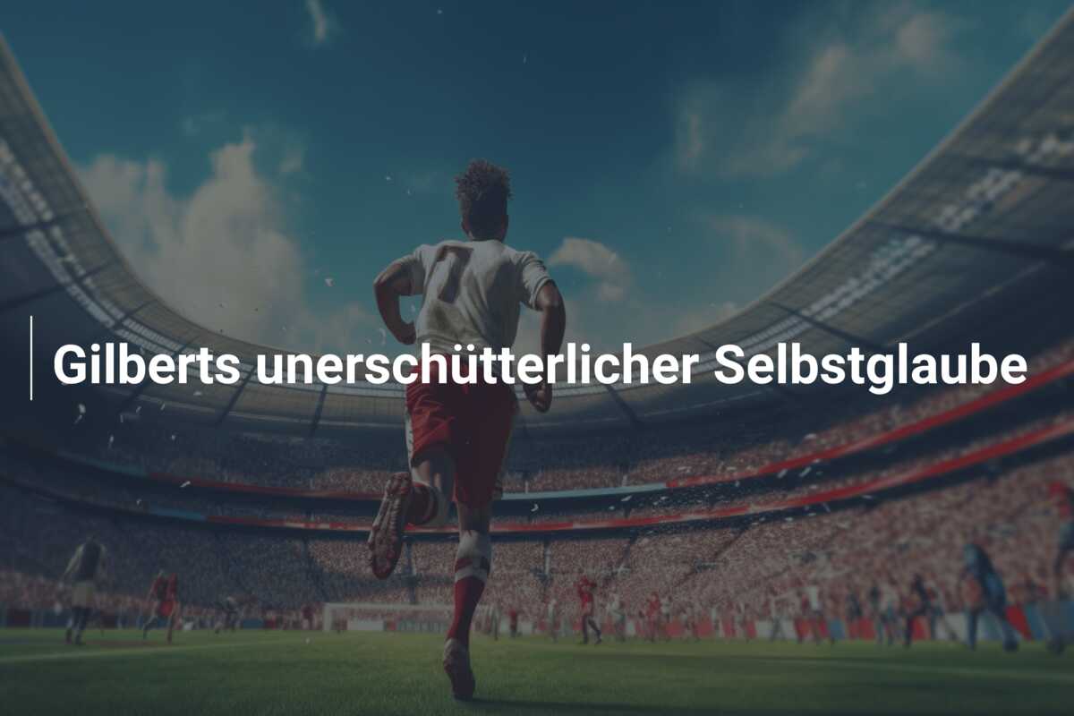 Gilberts unerschütterlicher Selbstglaube
