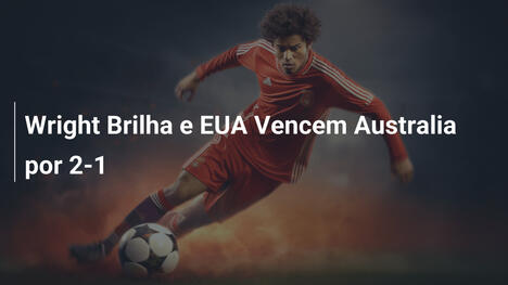 Wright Brilha e EUA Vencem Australia por 2-1