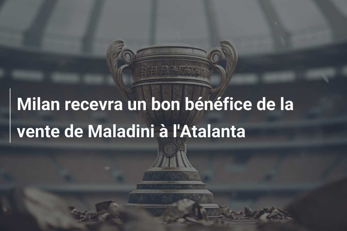 Milan recevra un bon bénéfice de la vente de Maladini à l'Atalanta