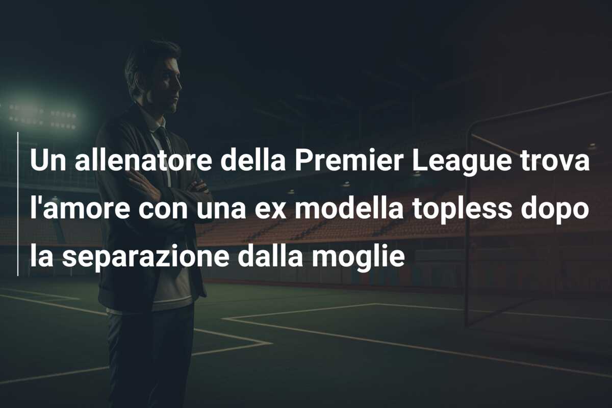 Un allenatore della Premier League trova l’amore con una ex modella topless dopo la separazione dalla moglie