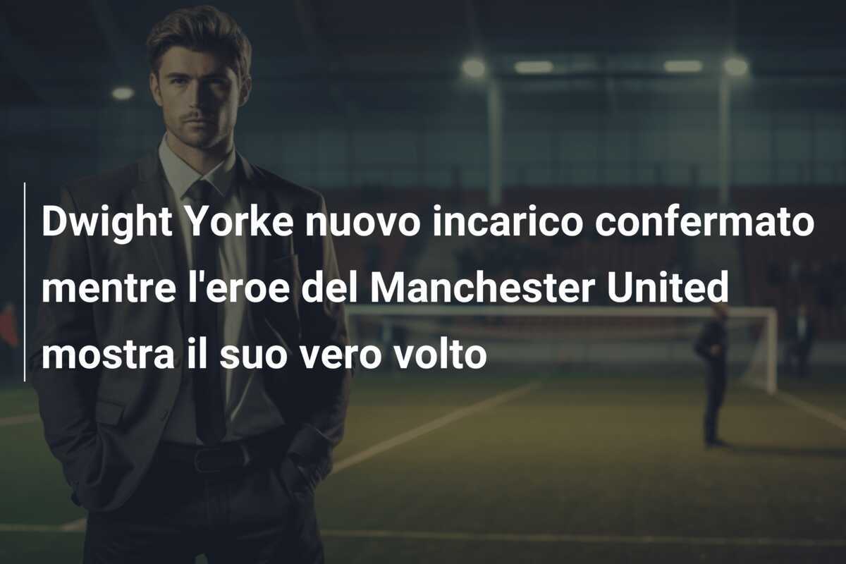 Dwight Yorke nuovo incarico confermato mentre l'eroe del Manchester United mostra il suo vero volto